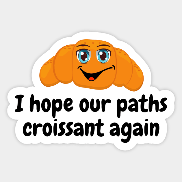 I Hope Our Paths Croissant Again Sticker by NaturalJimbo